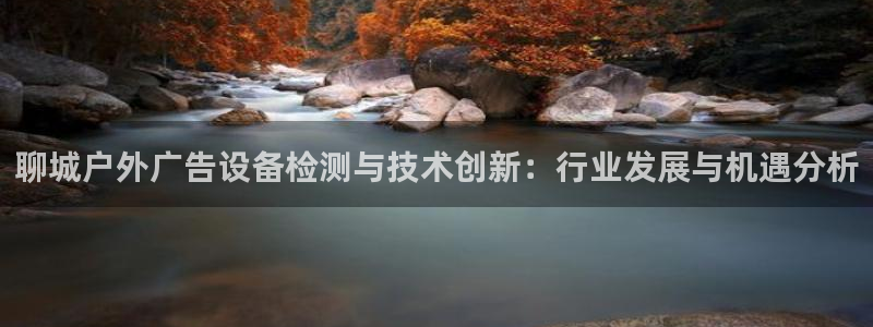 杏宇平台代理多少钱：聊城户外广告设备检测