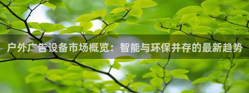 杏宇平台总代理电话：户外广告设备市场概览