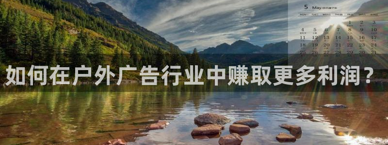 杏宇平台代理怎么样啊：如何在户外广告行业