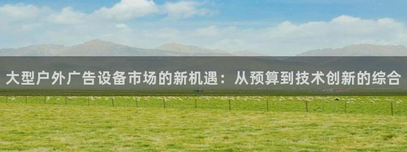 杏宇平台代理多少钱一次：大型户外广告设备