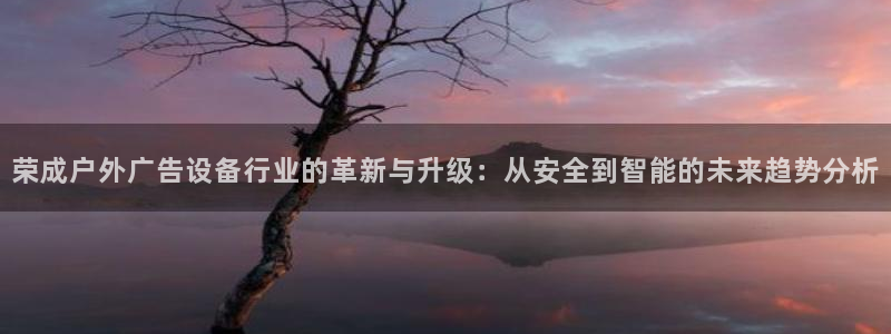 杏宇平台主管：荣成户外广告设备行业的革新