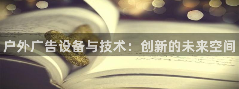 杏宇平台代理多少钱：户外广告设备与技术：