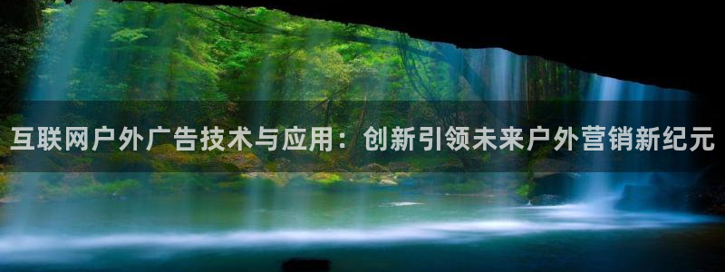 杏宇平台登陆：互联网户外广告技术与应用：创新引领未来户外营销新纪元