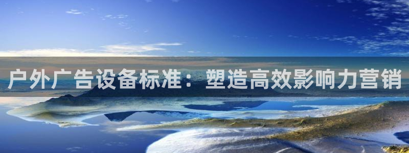杏宇平台代理怎么样：户外广告设备标准：塑造高效影响力营销
