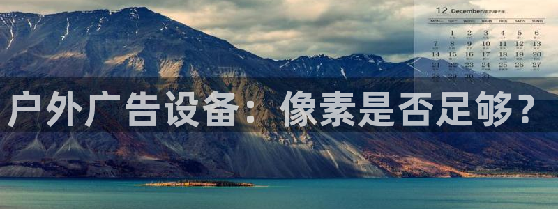 杏宇平台代理怎么赚钱快：户外广告设备：像素是否足够？