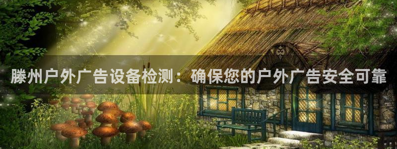 杏宇平台怎么样：滕州户外广告设备检测：确保您的户外广告安全可靠