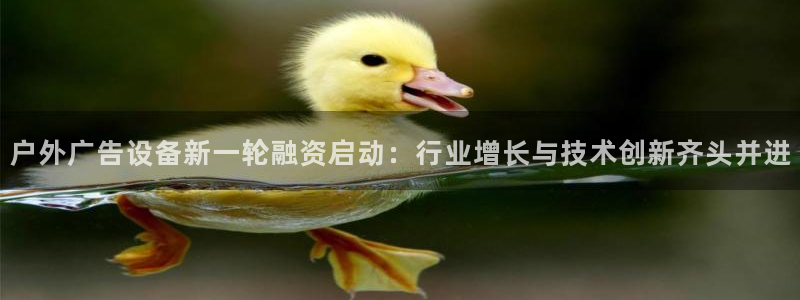 杏宇平台招商电话号码：户外广告设备新一轮融资启动：行业增长与技术创新齐头并进