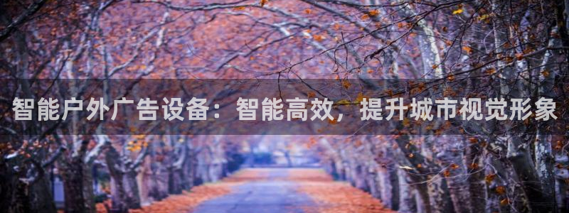 杏宇平台代理怎么样可靠吗：智能户外广告设