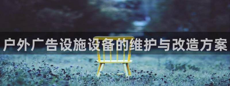 杏宇平台招商：户外广告设施设备的维护与改